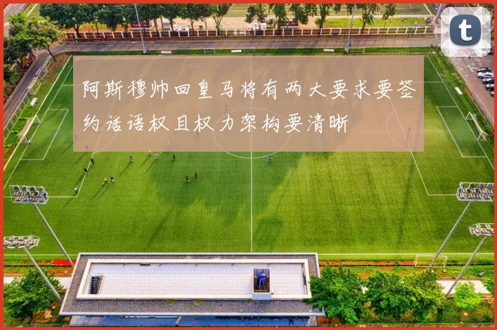 阿斯穆帅回皇马将有两大要求要签约话语权且权力架构要清晰