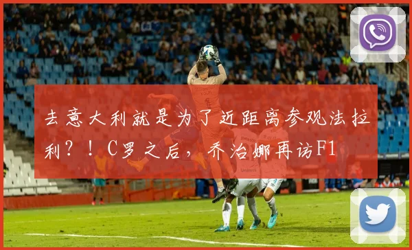 去意大利就是为了近距离参观法拉利？！C罗之后，乔治娜再访F1