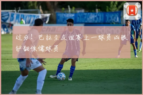 过分！巴拉圭友谊赛上一球员凶狠铲翻侏儒球员
