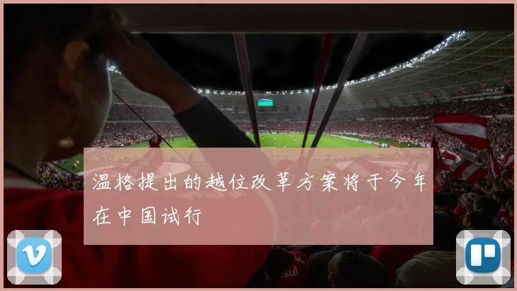 温格提出的越位改革方案将于今年在中国试行